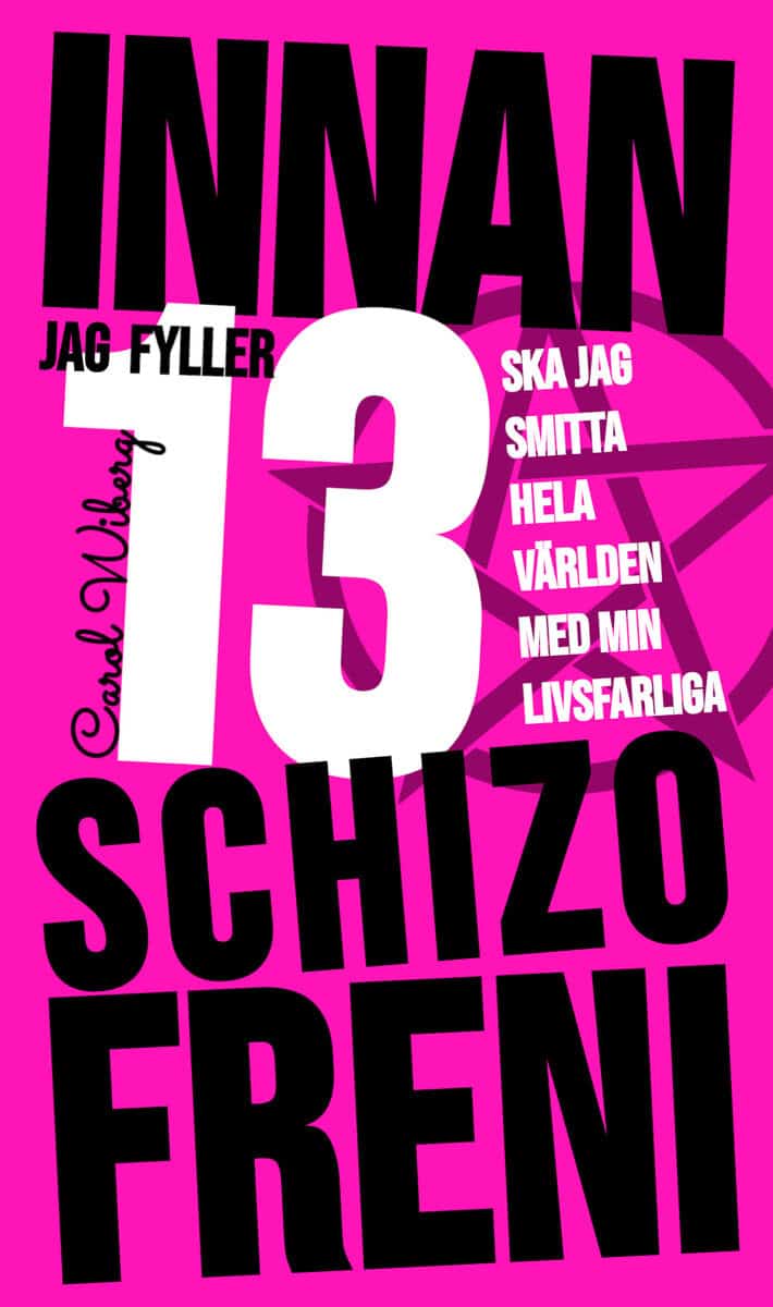 Wiberg, Carol | Innan jag fyller 13 ska jag smitta hela världen med min livsfarliga schizofreni
