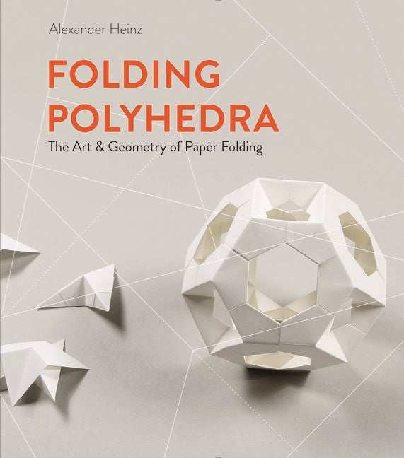 Alexander Heinz | Folding Polyhedra : The Art & Geometry of Paper Folding