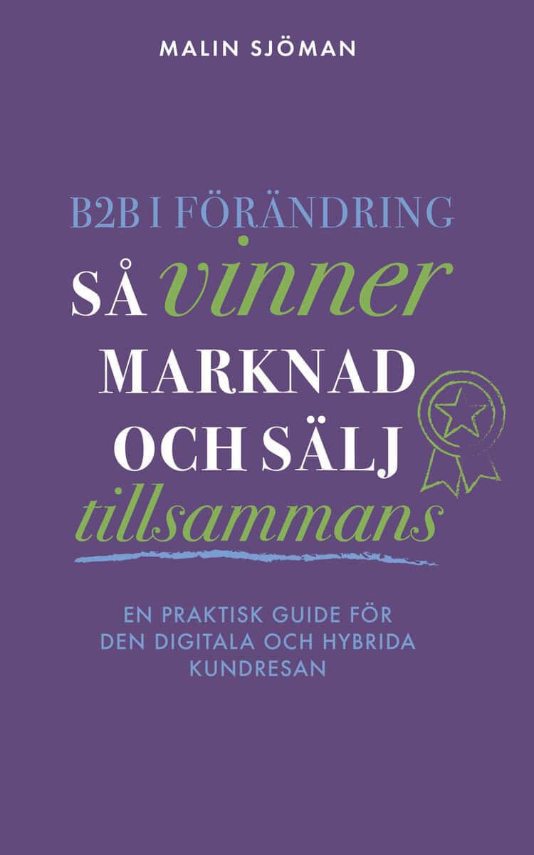 Sjöman, Malin | B2B i förändring : Så vinner marknad och sälj tillsammans