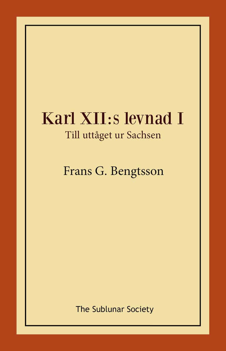 Bengtsson, Frans G | Karl XII:s levnad I. Till uttåget ur Sachsen