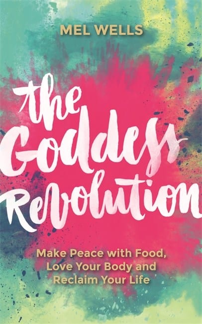 Wells, Mel | Goddess revolution : Make peace with food, love your body and reclaim your