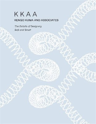 Kuma, Kengo | KKAA Kengo Kuma and Associates : The Details of Designing Soft and Small