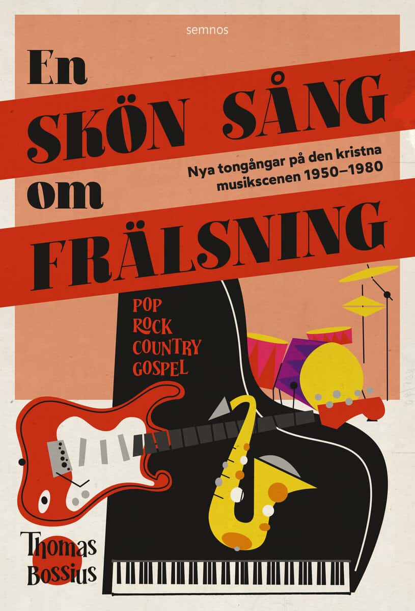 Bossius, Thomas | En skön sång om frälsning : Nya tongångar på den kristna musikscenen i Sverige 1950–1980