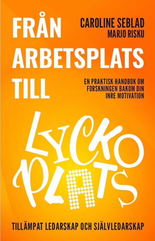 Seblad, Caroline | Risku, Marjo | Från arbetsplats till lyckoplats : En praktisk handbok om forskningen bakom din inre m...
