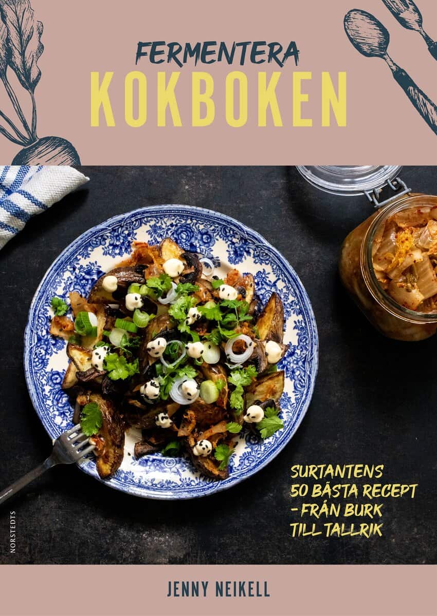 Neikell, Jenny | Fermentera : Kokboken : Surtantens 50 bästa recept - från burk till tallrik