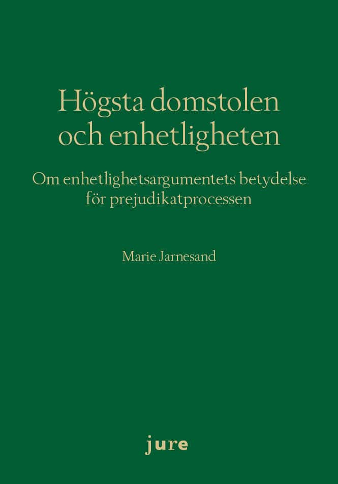 Jarnesand, Marie | Högsta domstolen och enhetligheten : Om enhetlighetsargumentets betydelse för prejudikatprocessen