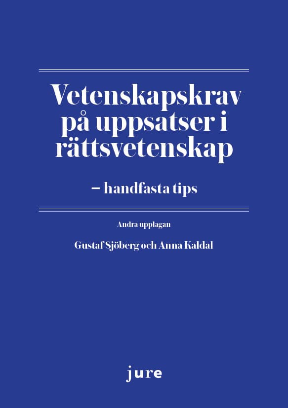 Sjöberg, Gustaf | Kaldal, Anna | Vetenskapskrav på uppsatser i rättsvetenskap – handfasta tips