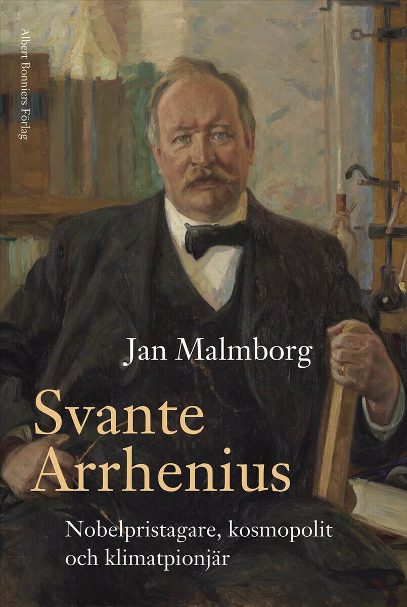 Malmborg, Jan | Svante Arrhenius : Nobelpristagare, kosmopolit och klimatpionjär
