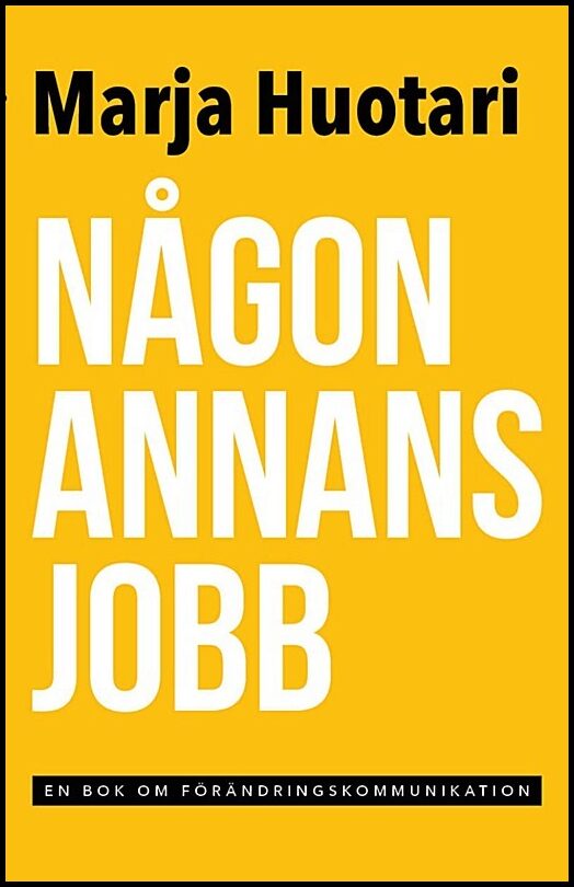 Huotari, Marja | Någon annans jobb : En bok om förändringskommunikation