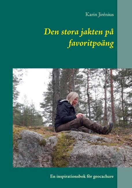 Jirénius, Karin | Den stora jakten på favoritpoäng : En inspirationsbok för geocachare