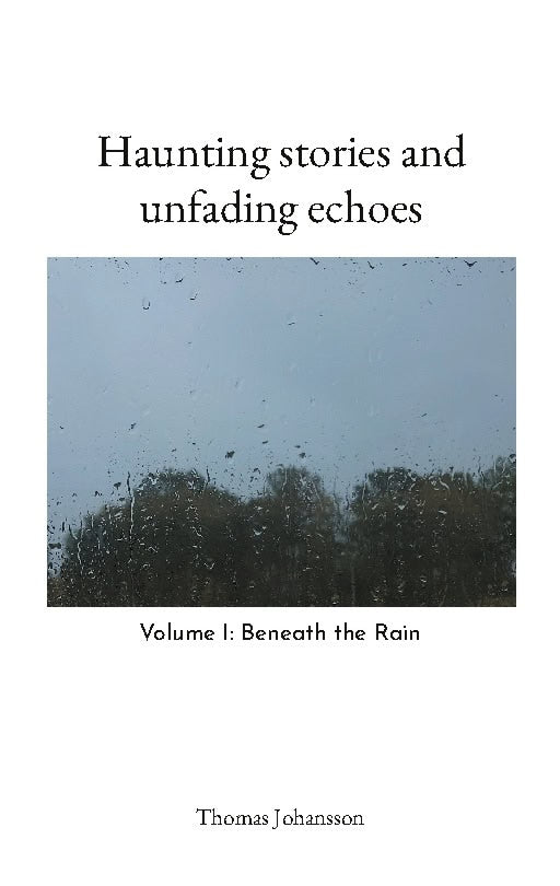 Johansson, Thomas | Haunting stories and unfading echoes : Volume I: Beneath the Rain