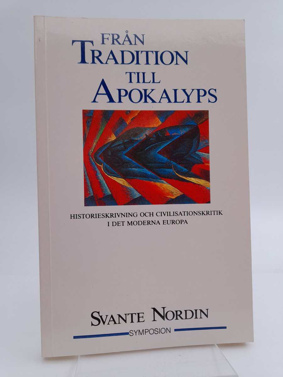 Nordin, Svante | Från tradition till apokalyps : Historieskrivning och civilisationskritik i det moderna Europa