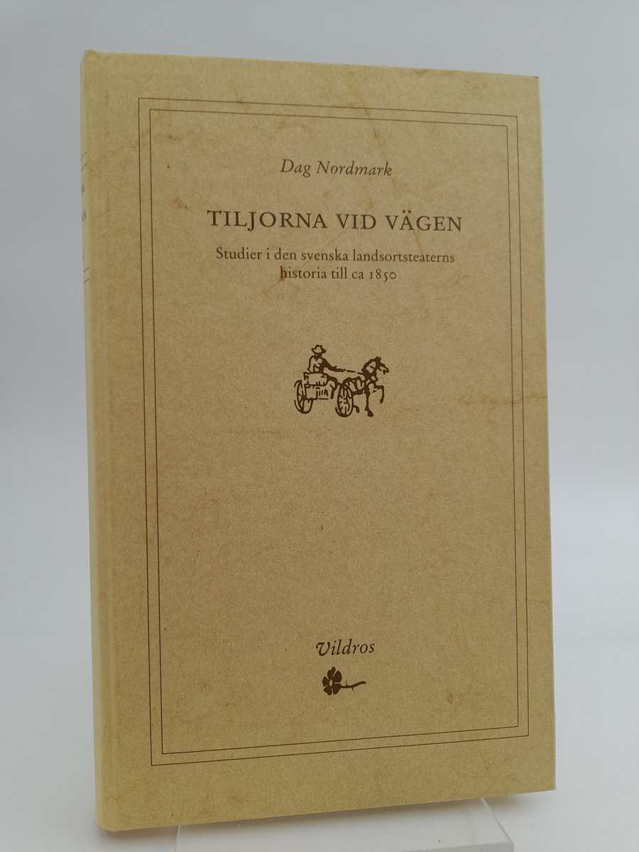 Nordmark, Dag | Tiljorna vid vägen : Studier i den svenska landsortsteaterns historia till ca 1850