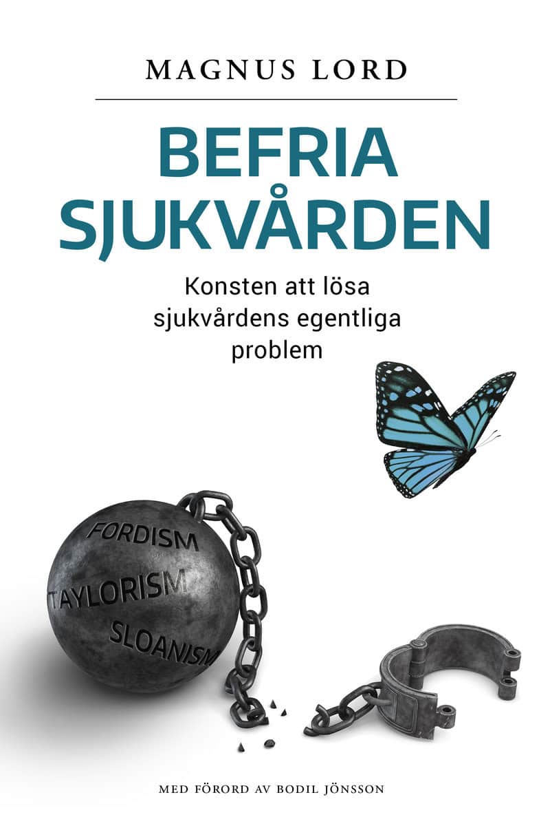 Lord, Magnus | Befria sjukvården : Konsten att lösa sjukvårdens egentliga problem