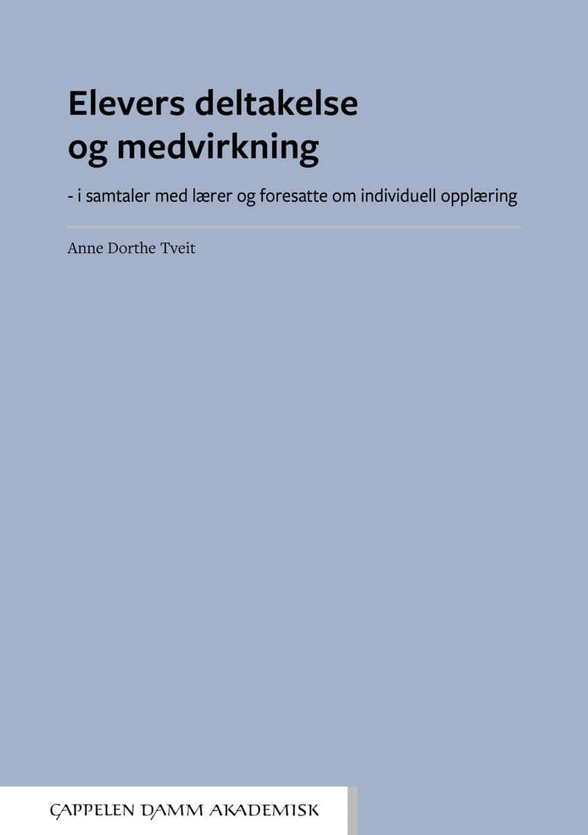 Tveit, Anne Dorthe | Elevers deltakelse og medvirkning : I samtaler med lærer og foresatte om individuell opplæring