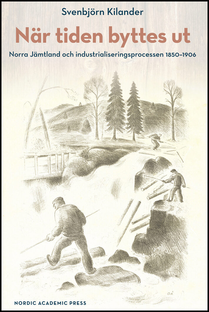 Kilander, Svenbjörn | När tiden byttes ut : Norra Jämtland och industrialiseringsprocessen 1850-1906