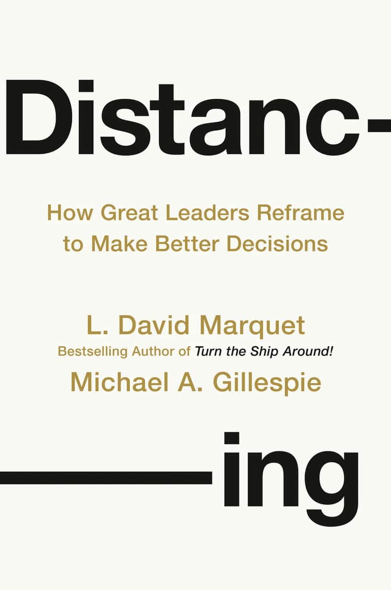 Marquet, L. David | Gillespie, Michael A. | Distancing : How Great Leaders Reframe to Make Better Decisions