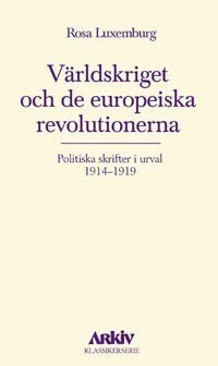 Luxemburg, Rosa | Världskriget och de europeiska revolutionerna : Politiska skrifter i urval