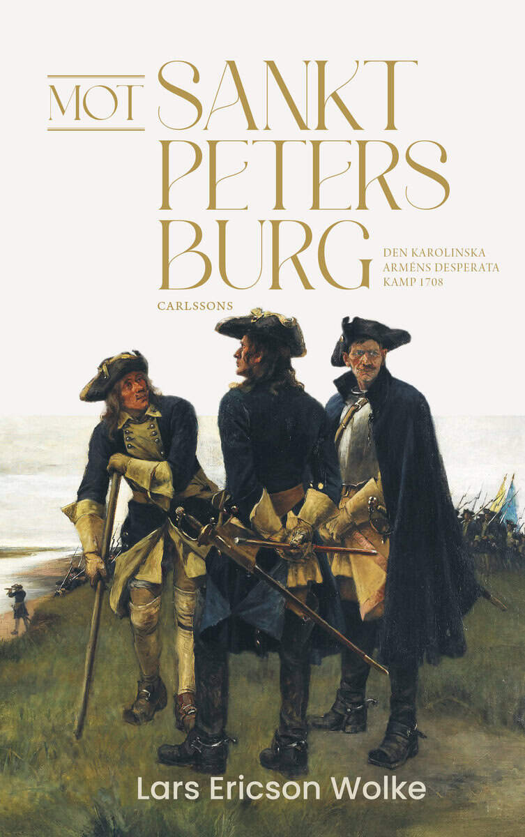 Ericson Wolke, Lars | Mot Sankt Petersburg - Den karolinska arméns desperata kamp 1708