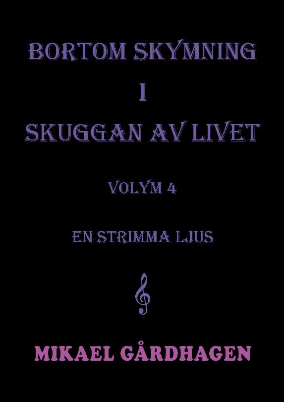 Gårdhagen, Mikael | Bortom skymning i skuggan av livet : Volym 4 en strimma ljus