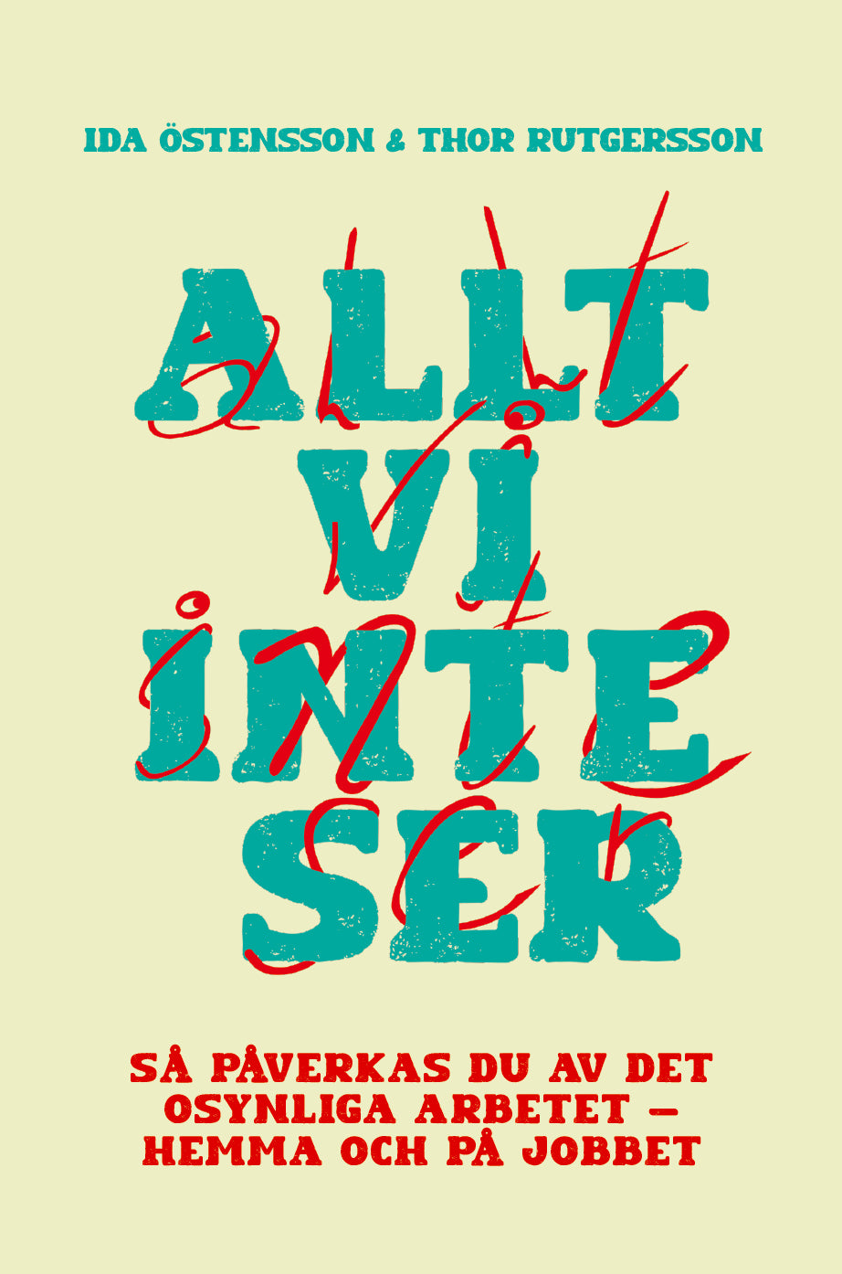 Rutgersson, Thor | Östensson, Ida | Allt vi inte ser : Så påverkas du av det osynliga arbetet - hemma och på jobbet