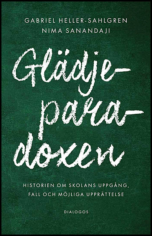 Heller-Sahlgren, Gabriel| Sanandaji, Nima | Glädjeparadoxen :Historien om skolans uppgång, fall och möjliga upprättelse