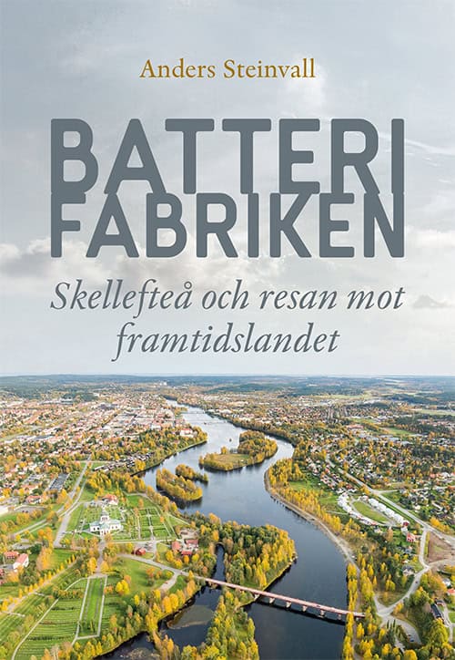 Steinvall, Anders | Batterifabriken : Skellefteå och resan mot framtidslandet