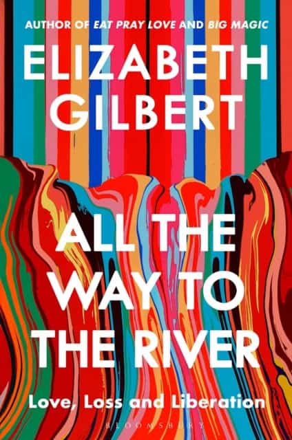 Gilbert, Elizabeth | All the Way to the River