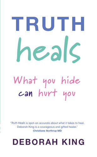 King, Deborah | Truth heals : What you hide can hurt you