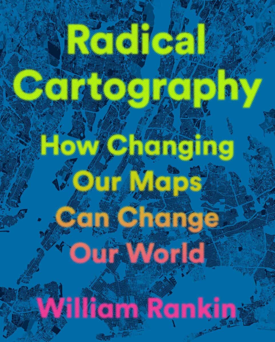 Rankin, William | Radical Cartography : How Changing Our Maps Can Change Our World
