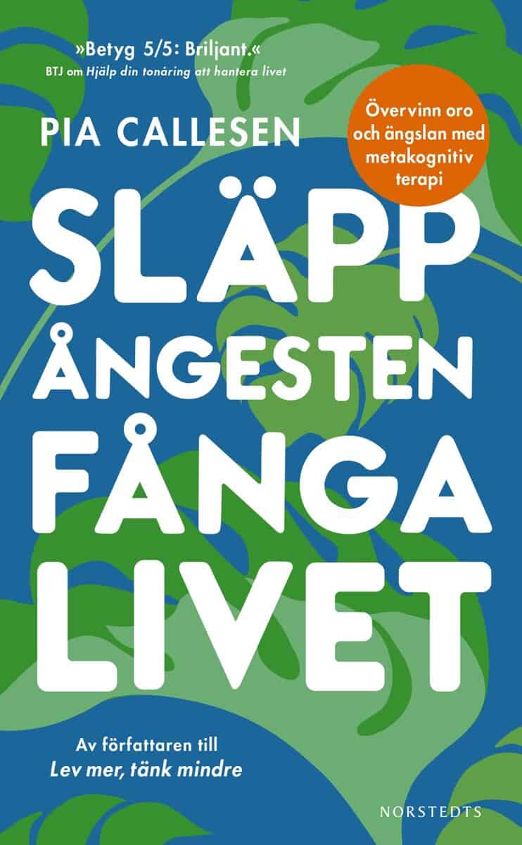 Callesen, Pia | Släpp ångesten, fånga livet : Övervinn oro och ängslan med metakognitiv terapi