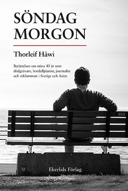 Håwi, Thorleif | Söndag morgon : Berättelsen om mina 40 år som dödgrävare, bordellpianist, journalist och reklamman i Sv...