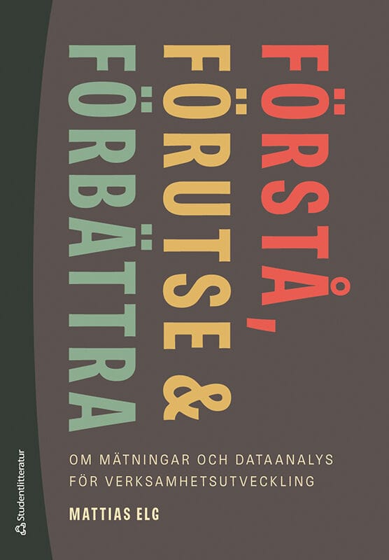 Elg, Mattias | Förstå, förutse och förbättra : - om mätningar och dataanalys för verksamhetsutveckling