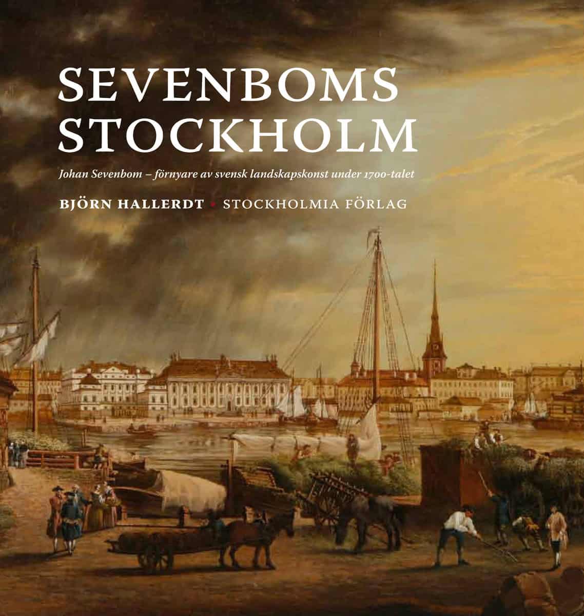 Hallerdt, Björn | Sevenboms Stockholm : Johan Sevenbom : förnyare av svensk landskapskonst under 1700-talet