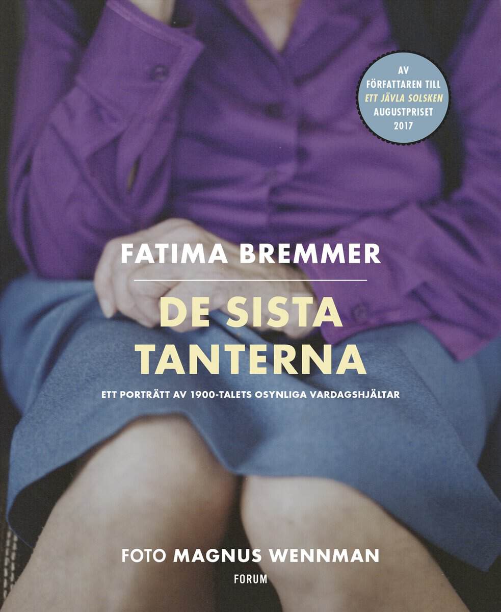 Bremmer, Fatima | Wennman, Magnus | De sista tanterna : Ett porträtt av 1900-talets osynliga vardagshjältar