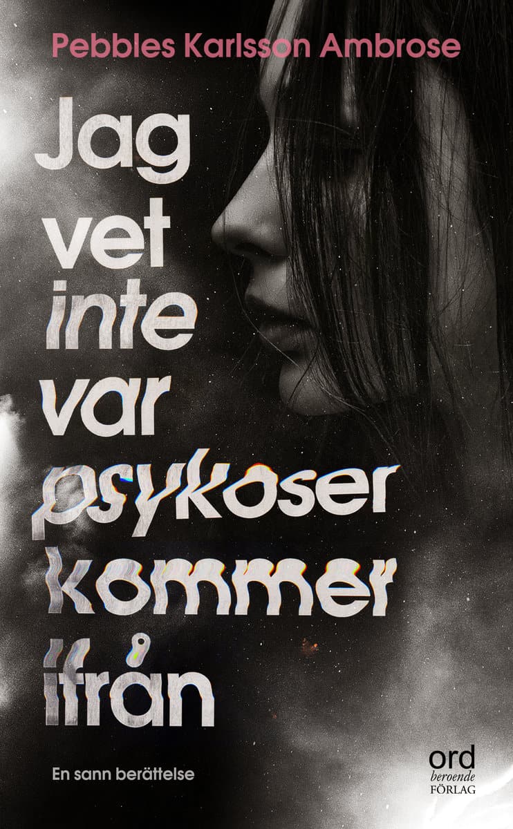 Karlsson Ambrose, Pebbles | Jag vet inte var psykoser kommer ifrån : Om att insjukna i och leva med en