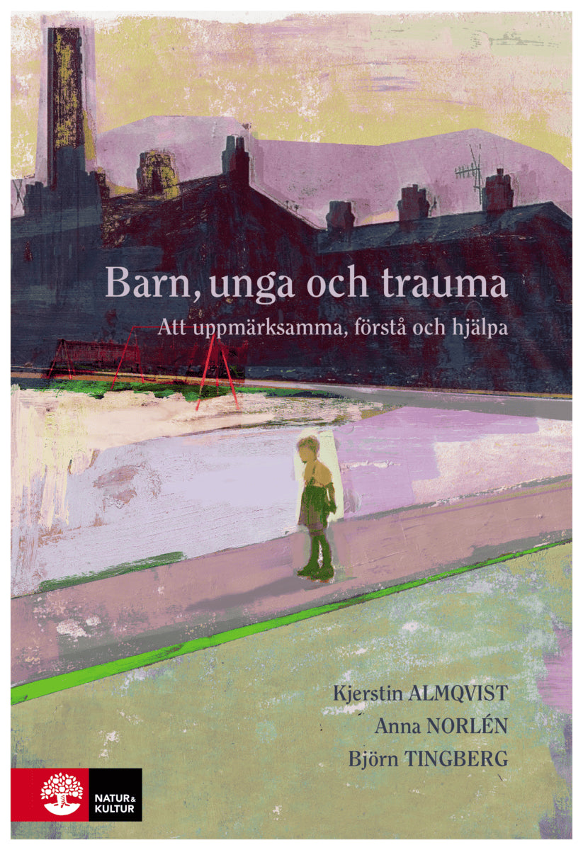 Almqvist, Kjerstin | Norlén, Anna | Tingberg, Björn | Barn, unga och trauma : Att uppmärksamma, förstå och hjälpa