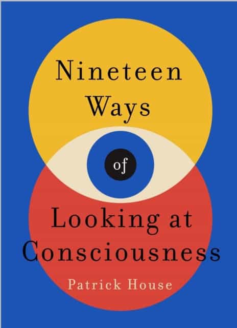 House, Patrick | Nineteen Ways of Looking at Consciousness