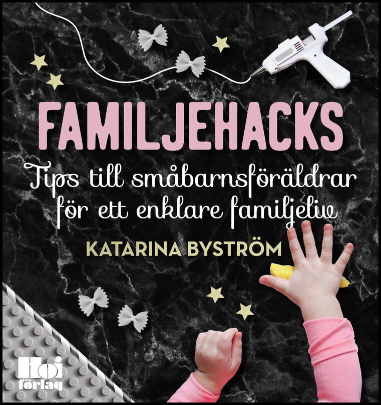 Byström, Katarina | Familjehacks : Tips till småbarnsföräldrar för ett enklare familjeliv