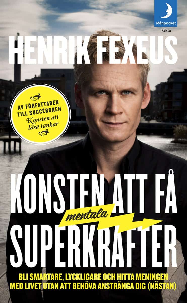 Fexeus, Henrik | Konsten att få mentala superkrafter : Bli smartare, lyckligare och hitta meningen med livet utan att an...