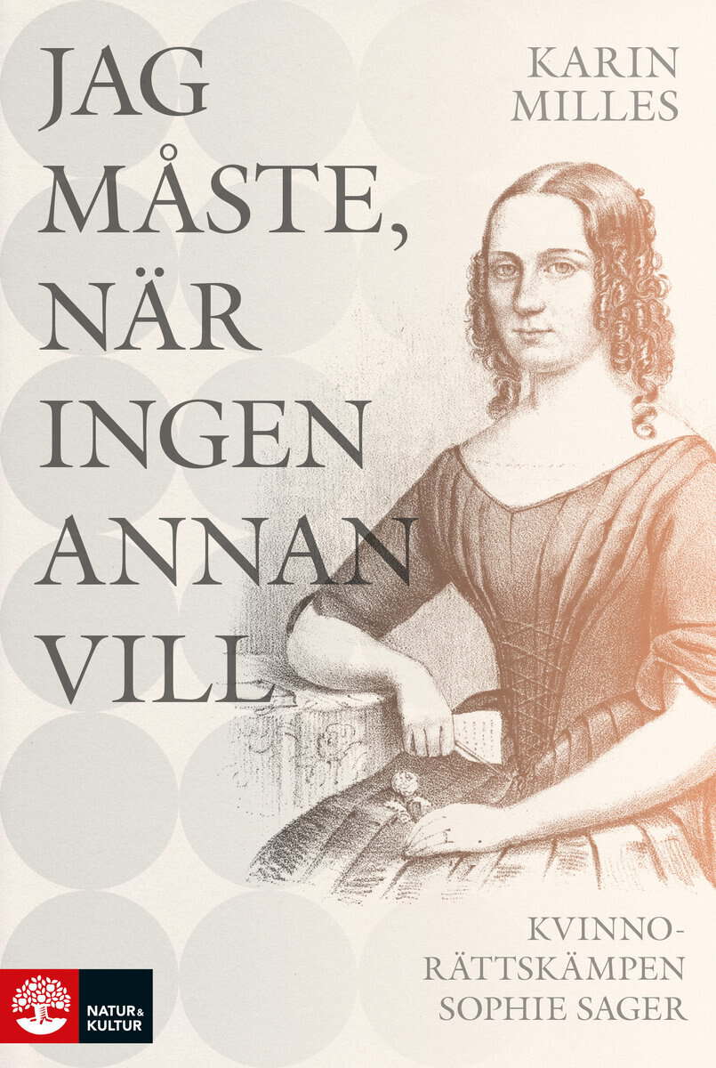 Milles, Karin | Jag måste, när ingen annan vill : Kvinnorättskämpen Sophie Sager