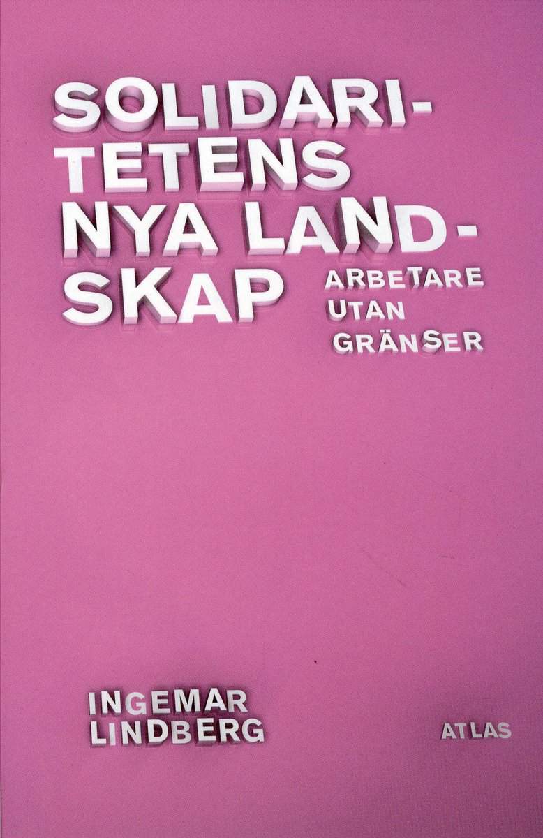 Lindberg, Ingemar | Solidaritetens nya landskap : Arbetare utan gränser