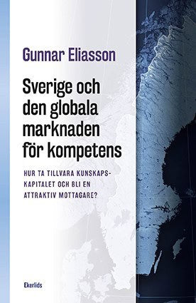 Eliasson, Gunnar | Sverige och den globala marknaden för kompetens : Hur ta tillvara kunskapskapitalet och bli en attrak...
