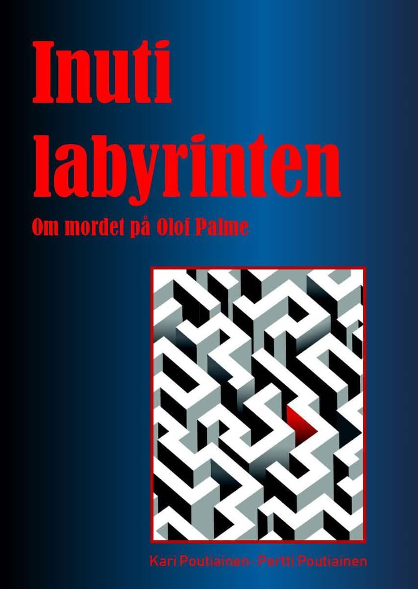 Poutiainen, Kari | Poutiainen, Pertti | Inuti labyrinten : Om mordet på Olof Palme