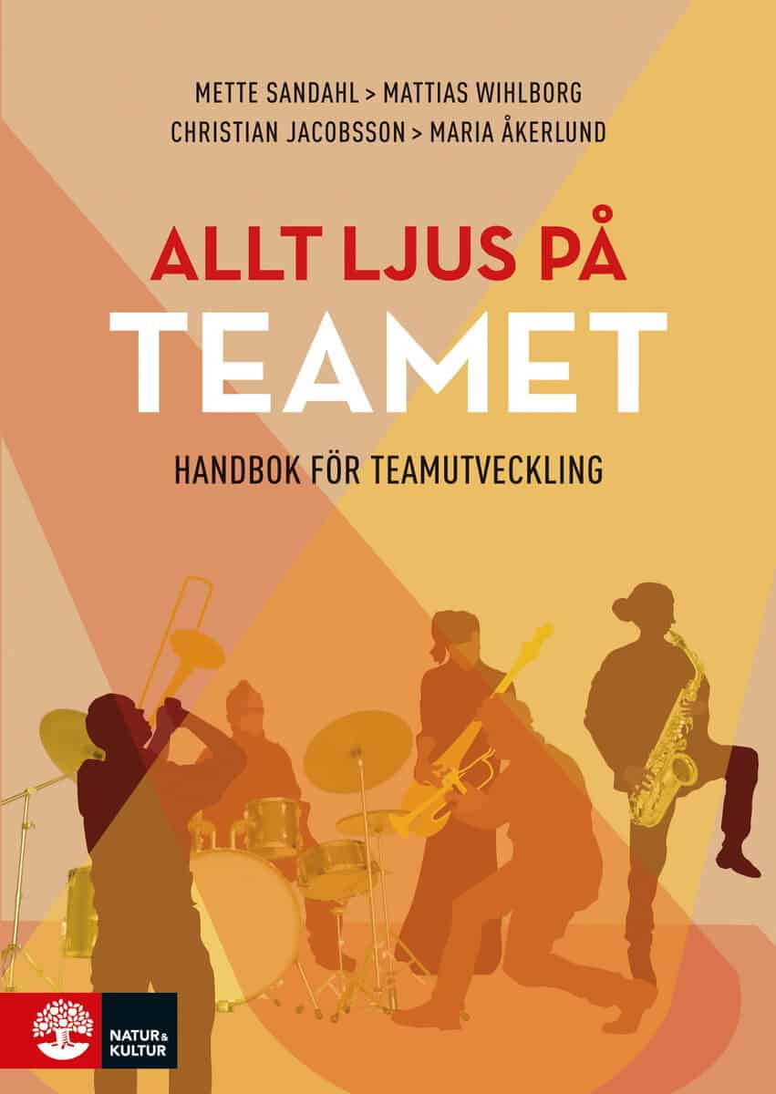 Sandahl, Mette | Wihlborg, Mattias | Jacobsson, Christian | Åkerlund, Maria | Allt ljus på teamet : En handbok för teamu...