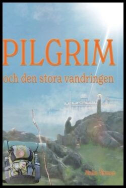 Åhman, Malin | Pilgrim och den stora vandringen : En självupplevd själslig upptäcktsresa på pilgrimsvägen till Santiago ...