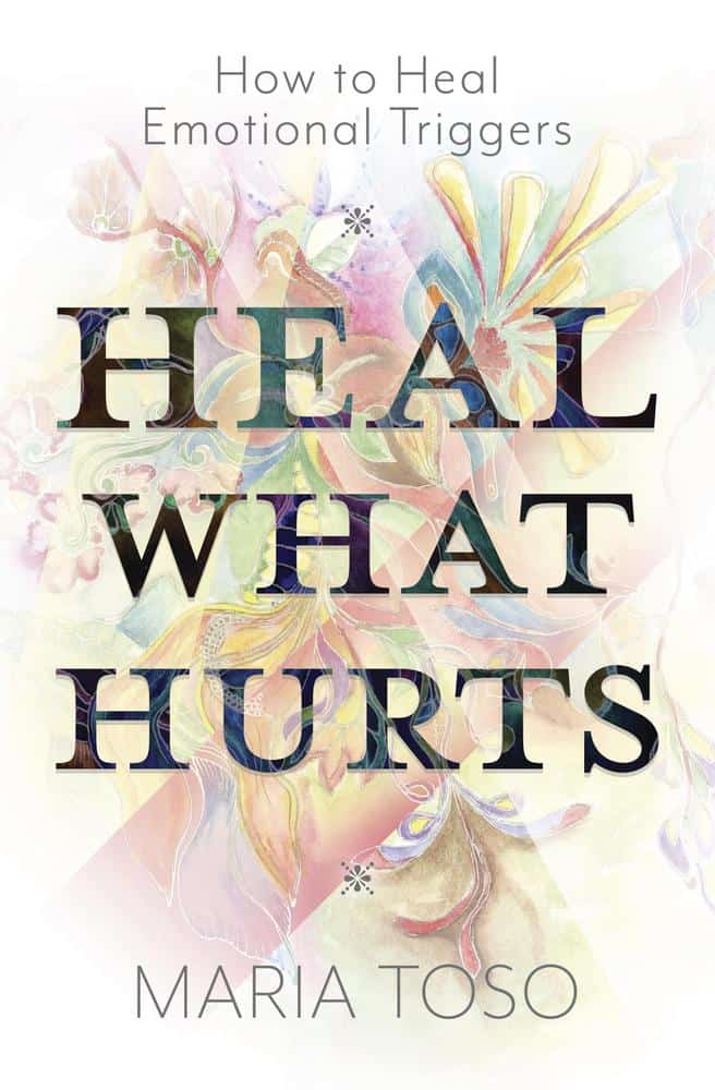 Toso, Maria | Heal What Hurts : How to Heal Emotional Triggers
