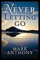 Anthony, Mark | Never Letting Go : Heal Grief with Help from the Other Side