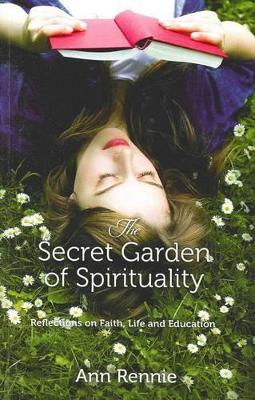 Ann Rennie | Secret Garden Of Spirituality : Reflections on Faith, Life and Education