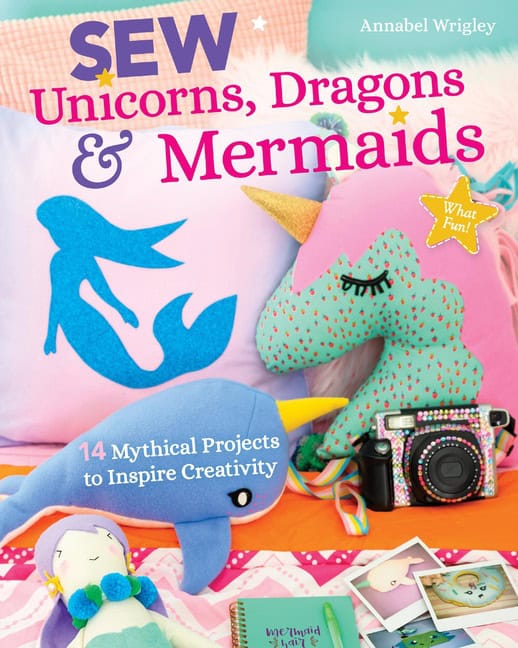 Annabel Wrigley | Sew Unicorns, Dragons Mermaids, What Fun!